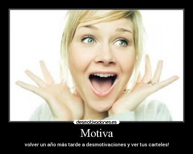 Motiva - volver un año más tarde a desmotivaciones y ver tus carteles!