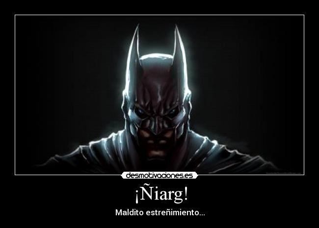 ¡Ñiarg! - Maldito estreñimiento...