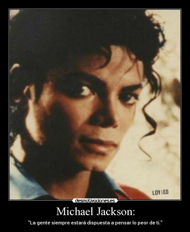 Michael Jackson: - La gente siempre estará dispuesta a pensar lo peor de ti.