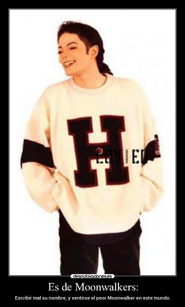 Es de Moonwalkers: - Escribir mal su nombre, y sentirse el peor Moonwalker en este mundo.