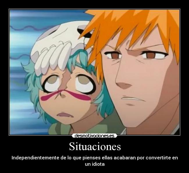 Situaciones - Independientemente de lo que pienses ellas acabaran por convertirte en un idiota
