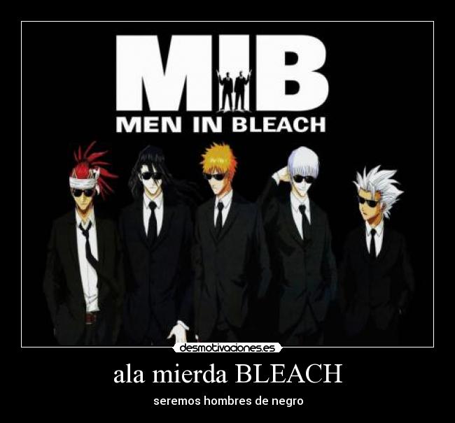 ala mierda BLEACH - seremos hombres de negro