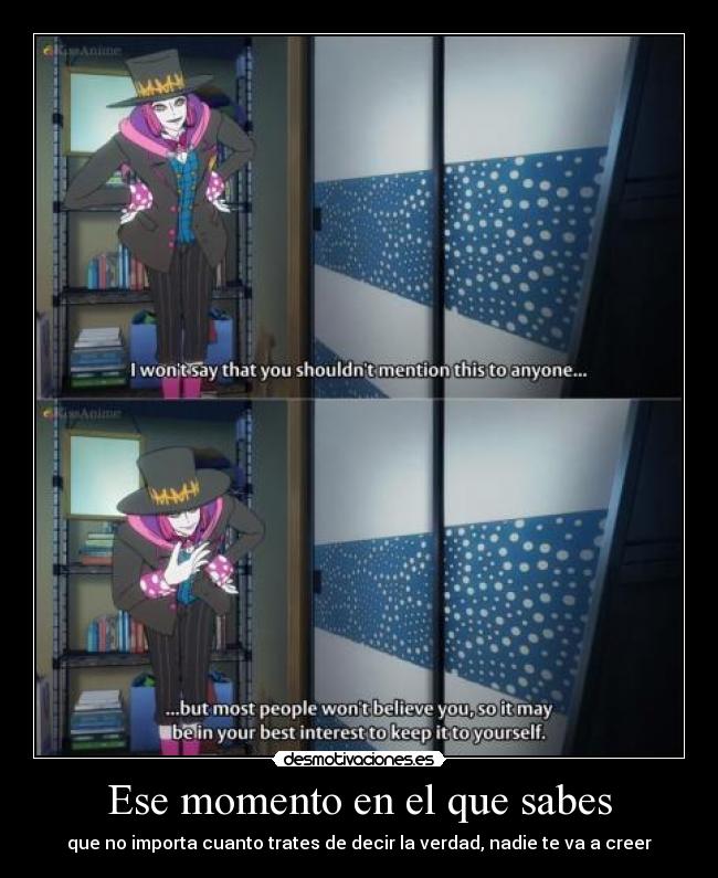 Ese momento en el que sabes - que no importa cuanto trates de decir la verdad, nadie te va a creer