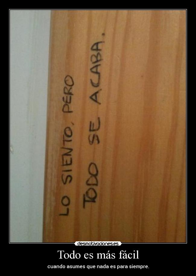 Todo es más fácil - cuando asumes que nada es para siempre.
