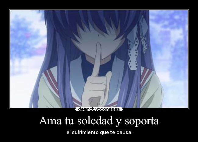 Ama tu soledad y soporta -