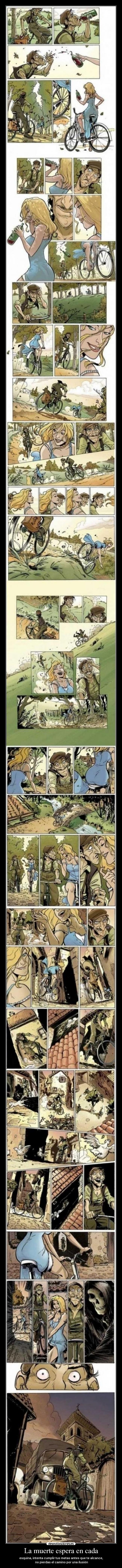 La muerte espera en cada - esquina, intenta cumplir tus metas antes que te alcance,
 no pierdas el camino por una ilusión