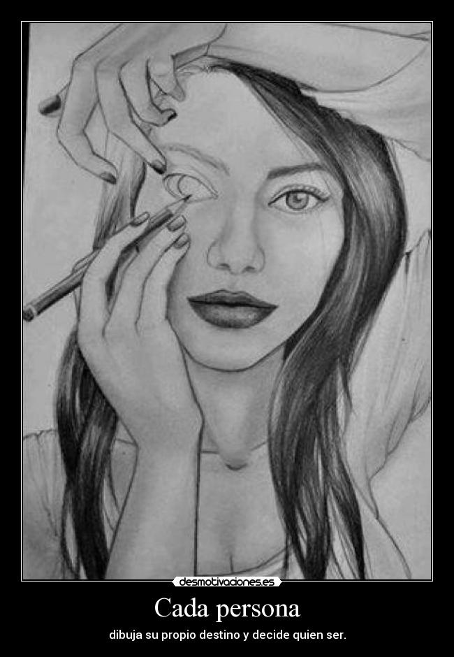 Cada persona - dibuja su propio destino y decide quien ser.