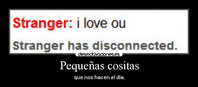 Pequeñas cositas - que nos hacen el día.