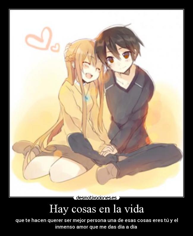 Hay cosas en la vida - que te hacen querer ser mejor persona una de esas cosas eres tú y el
inmenso amor que me das día a día ♥