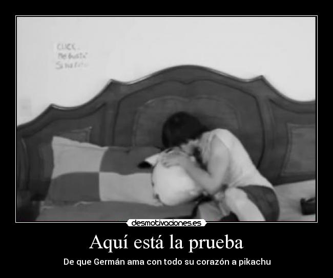 Aquí está la prueba - De que Germán ama con todo su corazón a pikachu