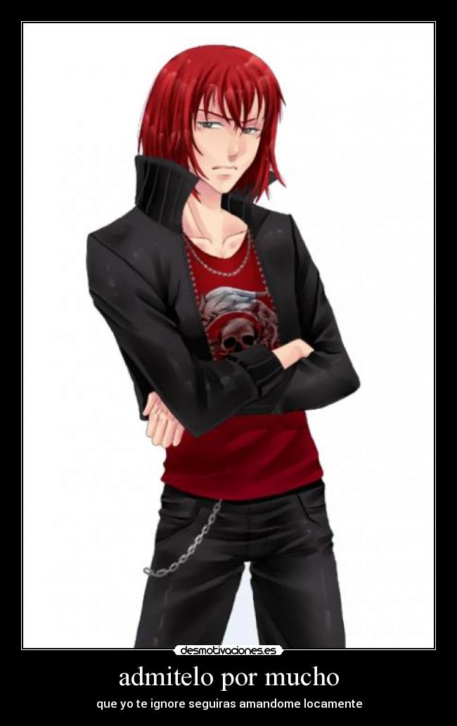admitelo por mucho - que yo te ignore seguiras amandome locamente