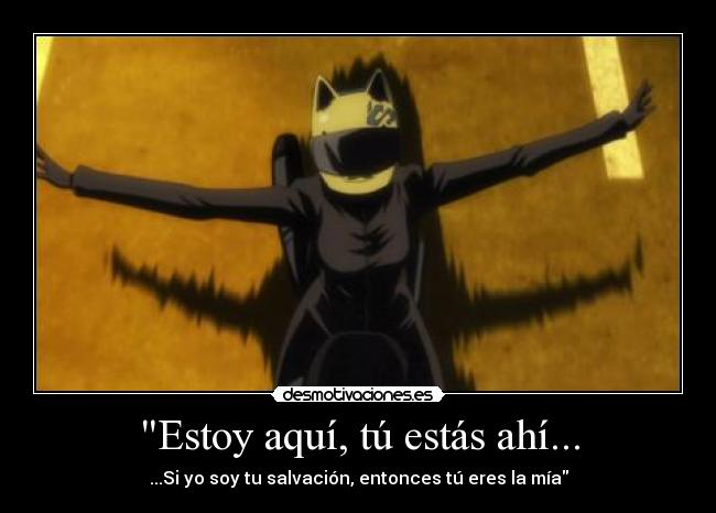 Estoy aquí, tú estás ahí... - ...Si yo soy tu salvación, entonces tú eres la mía