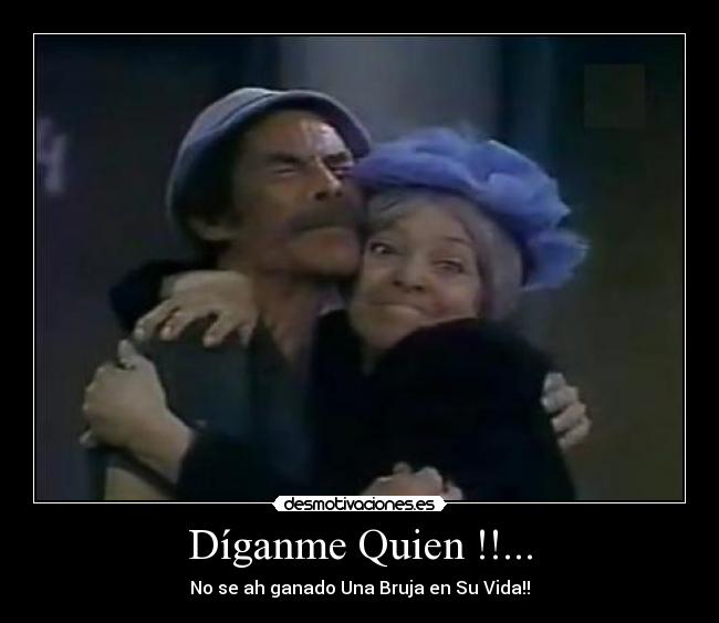 Díganme Quien !!... -