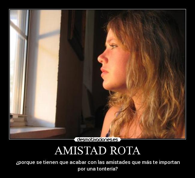 AMISTAD ROTA - ¿porque se tienen que acabar con las amistades que más te importan
por una tontería?