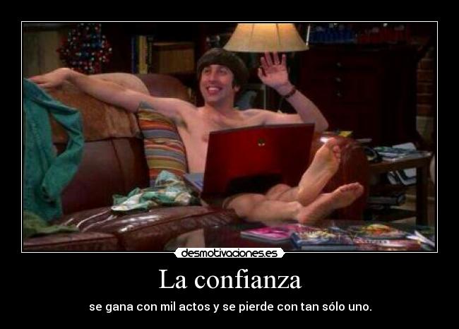 La confianza - se gana con mil actos y se pierde con tan sólo uno.