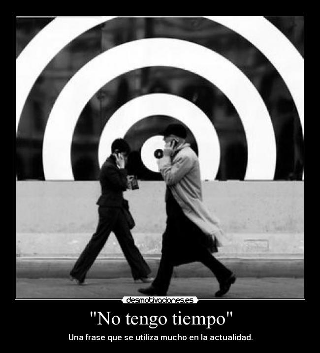 No tengo tiempo - Una frase que se utiliza mucho en la actualidad.
