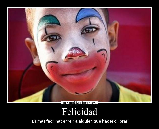 Felicidad - Es mas fácil hacer reír a alguien que hacerlo llorar