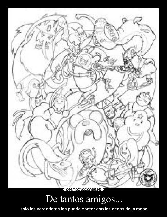 De tantos amigos... - solo los verdaderos los puedo contar con los dedos de la mano