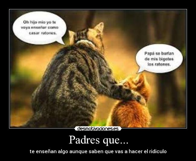 Padres que... - te enseñan algo aunque saben que vas a hacer el ridiculo