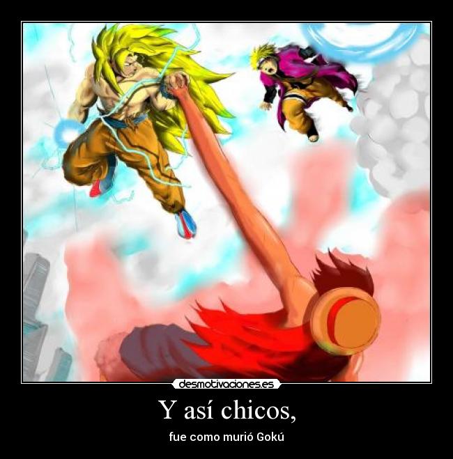 Y así chicos, - fue como murió Gokú