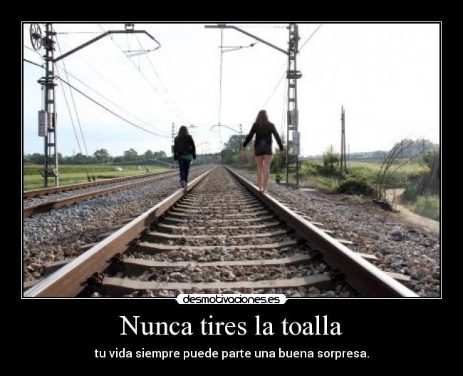 Nunca tires la toalla - tu vida siempre puede parte una buena sorpresa.