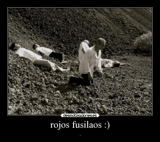 rojos fusilaos :) - .