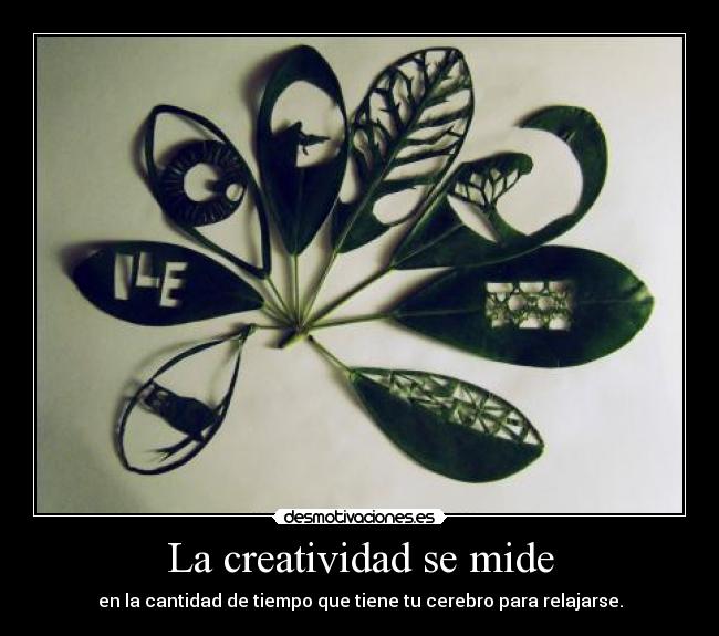 La creatividad se mide - en la cantidad de tiempo que tiene tu cerebro para relajarse.