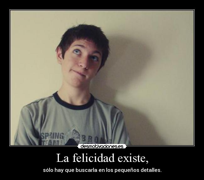 La felicidad existe, - 