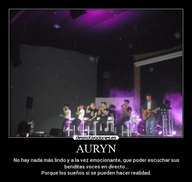 AURYN - No hay nada más lindo y a la vez emocionante, que poder escuchar sus
benditas voces en directo...
Porque los sueños si se pueden hacer realidad.