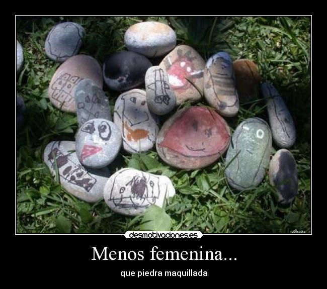 Menos femenina... - que piedra maquillada