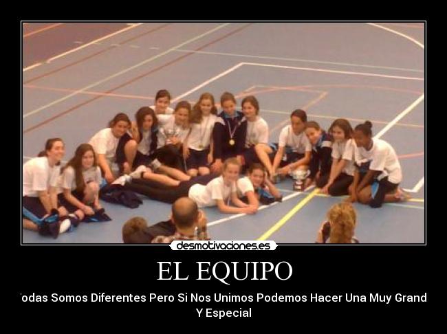 EL EQUIPO - Todas Somos Diferentes Pero Si Nos Unimos Podemos Hacer Una Muy Grande
Y Especial