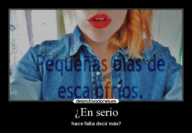 ¿En serio - hace falta decir más?