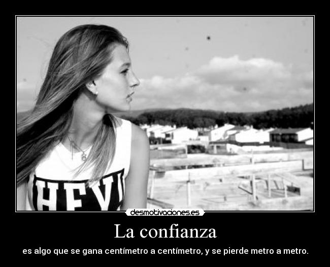 La confianza - es algo que se gana centímetro a centímetro, y se pierde metro a metro.