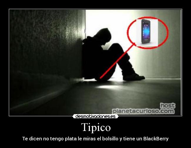 Tipico - Te dicen no tengo plata le miras el bolsillo y tiene un BlackBerry