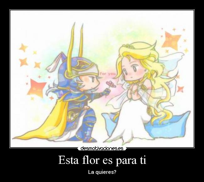 Esta flor es para ti - La quieres?