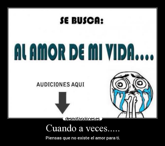 Cuando a veces..... - Piensas que no existe el amor para ti.