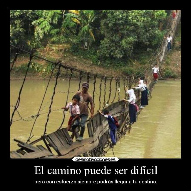 El camino puede ser difícil - pero con esfuerzo siempre podrás llegar a tu destino.