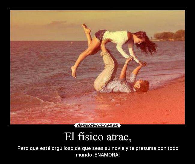 El físico atrae, -