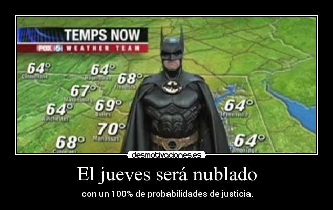 El jueves será nublado - con un 100% de probabilidades de justicia.