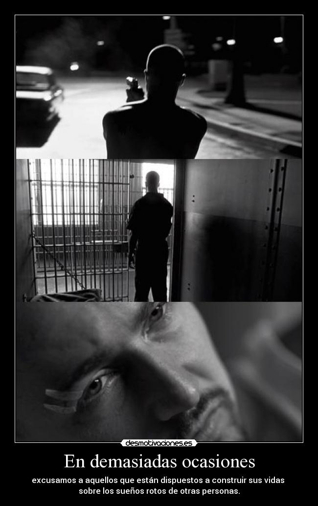 En demasiadas ocasiones - excusamos a aquellos que están dispuestos a construir sus vidas
sobre los sueños rotos de otras personas.