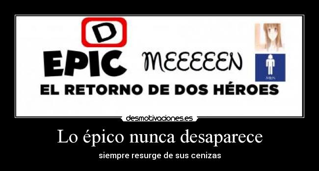 Lo épico nunca desaparece - siempre resurge de sus cenizas