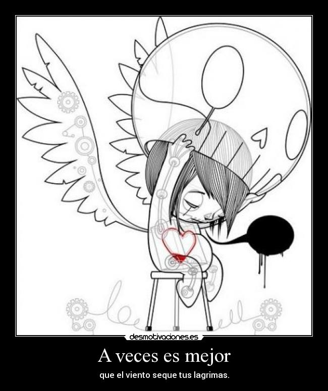 A veces es mejor - que el viento seque tus lagrimas.
