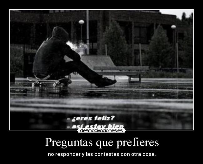 Preguntas que prefieres - no responder y las contestas con otra cosa.
