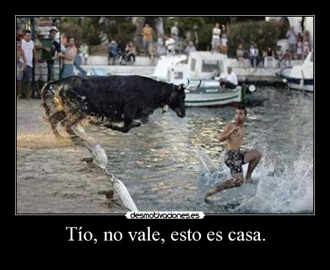 Tío, no vale, esto es casa. -
