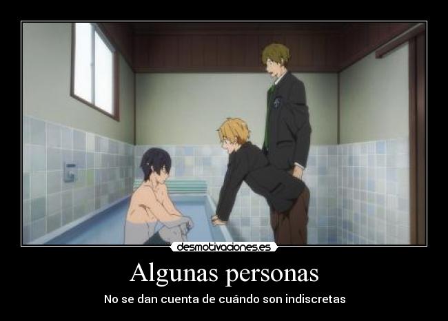 Algunas personas - No se dan cuenta de cuándo son indiscretas