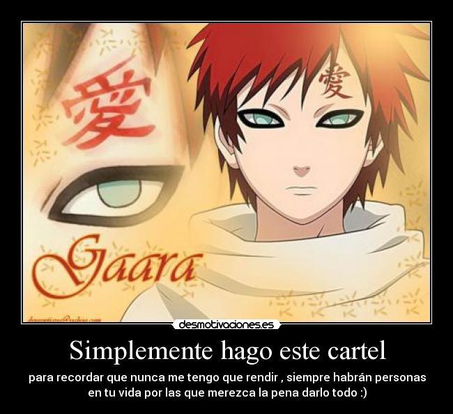 Simplemente hago este cartel - para recordar que nunca me tengo que rendir , siempre habrán personas
en tu vida por las que merezca la pena darlo todo :)