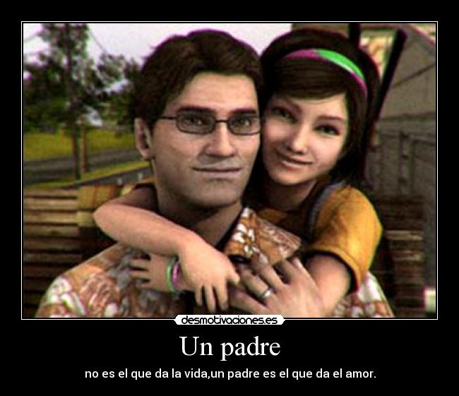 Un padre - no es el que da la vida,un padre es el que da el amor.