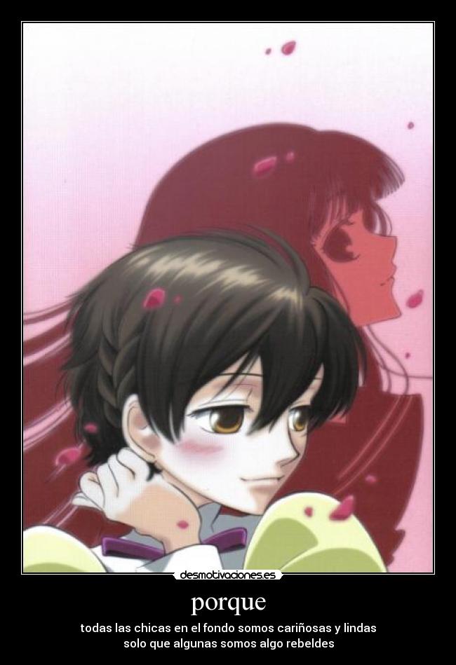 porque - todas las chicas en el fondo somos cariñosas y lindas
solo que algunas somos algo rebeldes