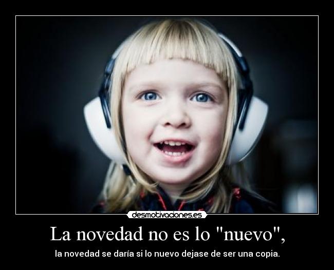 La novedad no es lo nuevo, -