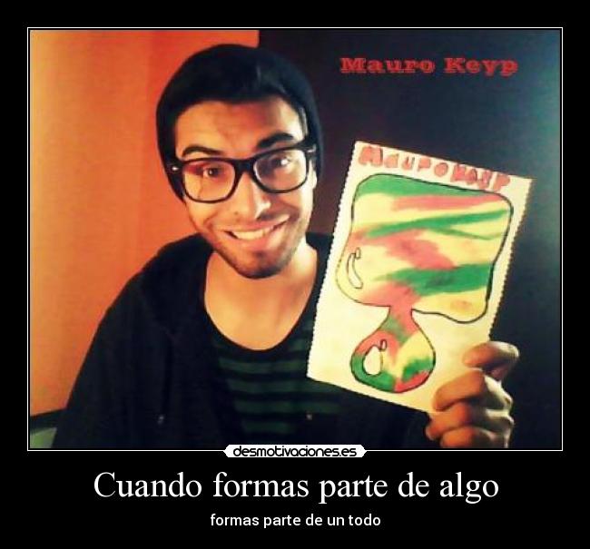 Cuando formas parte de algo - formas parte de un todo